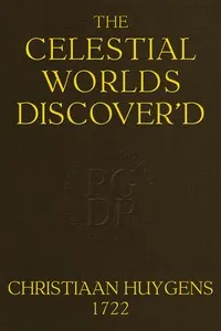 The celestial worlds discover'd: or, conjectures concerning the inhabitants, plants and productions of the worlds in the planets