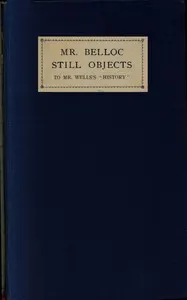 Mr. Belloc still objects to Mr. Wells's "Outline of history"