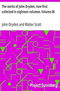 The works of John Dryden, now first collected in eighteen volumes. Volume 06