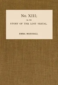 No. XIII; or, The Story of the Lost Vestal