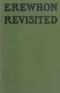 Erewhon Revisited Twenty Years Later, Both by the Original Discoverer of the Country and by His Son