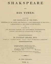 Shakspeare and His Times Vol. 1 of 2: Including the Biography of the Poet; criticisms on his genius and writings; a new chronology of his plays; a disquisition on the on the object of his sonnets; and a history of the manners, customs, and amusements, superstitions, poetry, and elegant literature of his age