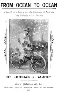From Ocean to Ocean: Across a Continent on a Bicycle: An Account of a Solitary Ride From Adelaide to Port Darwin