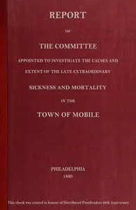 Report of the committee appointed to investigate the causes and extent of the late extraordinary sickness and mortality in the town of Mobile