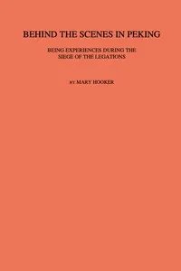 Behind the scenes in Peking : $b Being experiences during the siege of the Legations