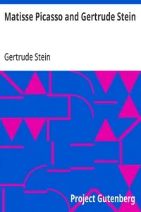 Matisse Picasso and Gertrude Stein: With Two Shorter Stories