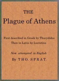 The Plague of Athens, which hapned in the second year of the Peloponnesian Warre: First described in Greek by Thucydides; then in Latin by Lucretius. Now attempted in English