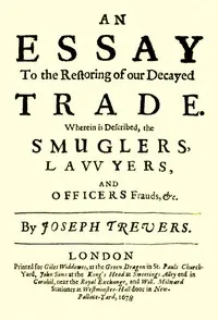 An Essay to the Restoring of our Decayed Trade.: Wherein is Described, the Smuglers, Lawyers, and Officers Frauds &c.
