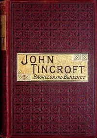 John Tincroft, bachelor and benedict: or, Without intending it
