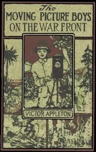 The moving picture boys on the war front: or, The hunt for the stolen army films