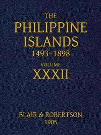 The Philippine Islands, 1493-1898: Volume 32, 1640: Explorations by early navigators, descriptions of the islands and their peoples, their history and records of the Catholic missions, as related in contemporaneous books and manuscripts, showing the political, economic, commercial and religious conditions of those islands from their earliest relations with European nations to the close of the nineteenth century.