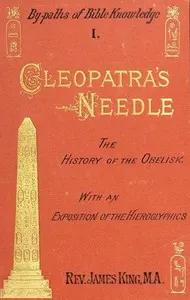 Cleopatra's Needle: A History of the London Obelisk, with an Exposition of the Hieroglyphics