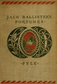 The Story of Jack Ballister's Fortunes: Being the narrative of the adventures of a young gentleman of good family, who was kidnapped in the year 1719 and carried to the plantations of the continent of Virginia, where he fell in with that famous pirate Captain Edward Teach, or Blackbeard; of his escape from the pirates and the rescue of a young lady from out their hands