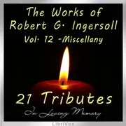 The Works of Robert G. Ingersoll, Volume 12 - Tributes
