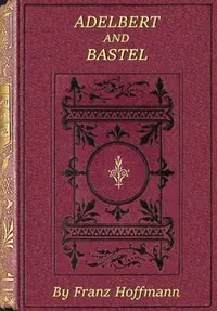 Adelbert and Bastel: or, Every man in his place. A story for boys.