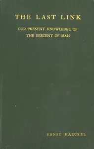 The Last Link: Our Present Knowledge of the Descent of Man