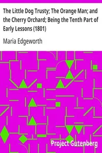 The Little Dog Trusty; The Orange Man; and the Cherry Orchard; Being the Tenth Part of Early Lessons (1801)
