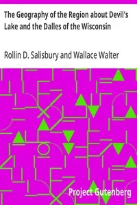 The Geography of the Region about Devil's Lake and the Dalles of the Wisconsin: With Some Notes on Its Surface Geology