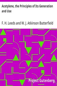 Acetylene, the Principles of Its Generation and Use: A Practical Handbook on the Production, Purification, and Subsequent Treatment of Acetylene for the Development of Light, Heat, and Power