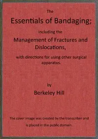 The essentials of bandaging: including the management of fractures and dislocations, with directions for using other surgical apparatus