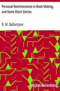 Personal Reminiscences in Book Making, and Some Short Stories