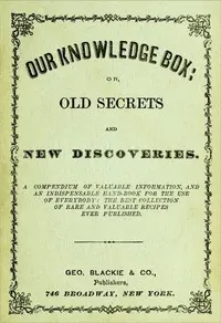 Our Knowledge Box; or, Old Secrets and New Discoveries.