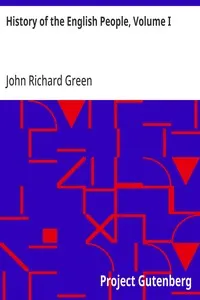 History of the English People, Volume I: Early England, 449-1071; Foreign Kings, 1071-1204; The Charter, 1204-1216