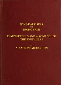 Wine-Dark Seas and Tropic Skies: Reminiscences and a Romance of the South Seas