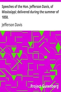 Speeches of the Hon. Jefferson Davis, of Mississippi; delivered during the summer of 1858.
