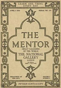 The Mentor: The National Gallery—London, Vol. 4, Num. 4, Serial No. 104, April 1, 1916: Great Galleries of the World