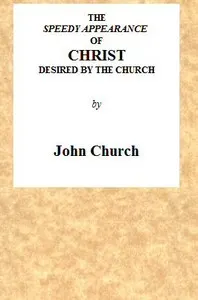 The Speedy Appearance of Christ Desired by the Church: Being the Substance of a Sermon, Preached on the Death of a Friend, August 27, 1815