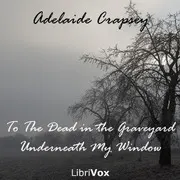 To The Dead in the Graveyard Underneath My Window
