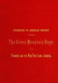The Green Mountain Boys: or, Vermont and the New York land jobbers