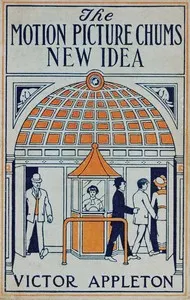 The motion picture chums' new idea: or, The first educational photo playhouse