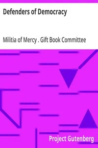 Defenders of Democracy: Contributions from representative men and women of letters and other arts from our allies and our own country, edited by the Gift book committee of the Militia of Mercy