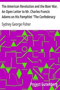 The American Revolution and the Boer War, An Open Letter to Mr. Charles Francis Adams on His Pamphlet "The Confederacy and the Transvaal"