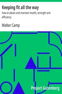 Keeping Fit All the Way: How to Obtain and Maintain Health, Strength and Efficiency