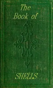 The Book of Shells: Containing the Classes Mollusca, Conchifera, Cirrhipeda, Annulata, and Crustacea