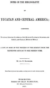Notes on the Bibliography of Yucatan and Central America: Comprising Yucatan, Chiapas, Guatemala (the Ruins of Palenque, Ocosingo, and Copan), and Oaxaca (Ruins of Mitla)