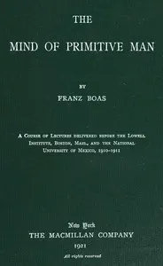 The mind of primitive man: A course of lectures delivered before the Lowell Institute, Boston, Mass., and the National University of Mexico, 1910-1911