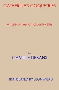 Catherine's coquetries: A tale of French country life