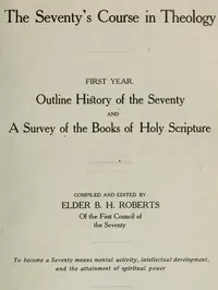 The Seventy's Course in Theology, First Year: Outline History of the Seventy and A Survey of the Books of Holy Scripture
