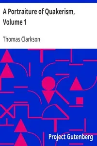 A Portraiture of Quakerism, Volume 1: Taken from a View of the Education and Discipline, Social Manners, Civil and Political Economy, Religious Principles and Character, of the Society of Friends