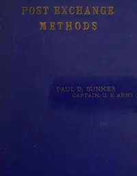 Post Exchange Methods: A Manual for Exchange Stewards, Exchange Officers, Members of Exchange Councils, Commanding Officers, Being an Exposition of a Simple and Efficient System of Accounting Which Is Applicable to Large and to Small Exchanges Alike.