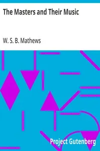 The Masters and Their Music: A series of illustrative programs with biographical,; esthetical, and critical annotations