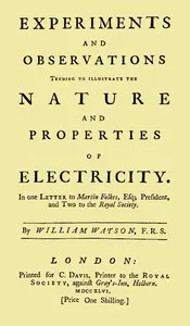 Experiments and Observations Tending to Illustrate the Nature and Properties of Electricity: In One Letter to Martin Folkes, Esq; President, and Two to the Royal Society