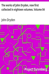 The works of John Dryden, now first collected in eighteen volumes. Volume 04