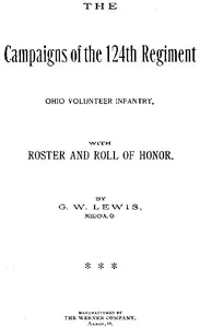 The Campaigns of the 124th Regiment, Ohio Volunteer Infantry, with Roster and Roll of Honor