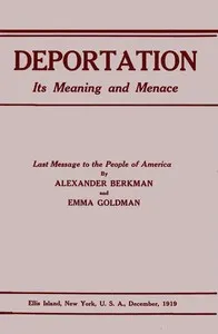 Deportation, its meaning and menace: Last message to the people of America by Alexander Berkman and Emma Goldman