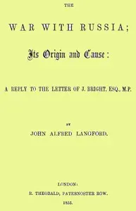 The War with Russia; Its Origin and Cause: A Reply to the Letter of J. Bright, Esq., M.P.